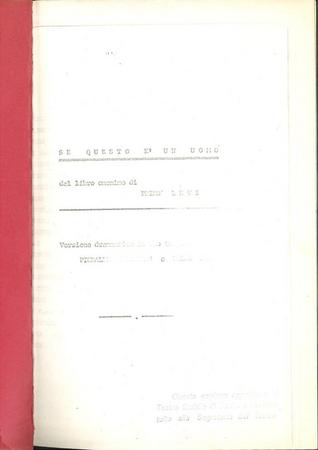 Se questo è un uomo : dal libro omonimo di Primo Levi : versione drammatica in due tempi di Pieralberto Marche e Primo Levi; copione dattiloscritto conservato e consultabile presso la Fondazione Archivio Luigi Nono (ALN D 0000 0379).